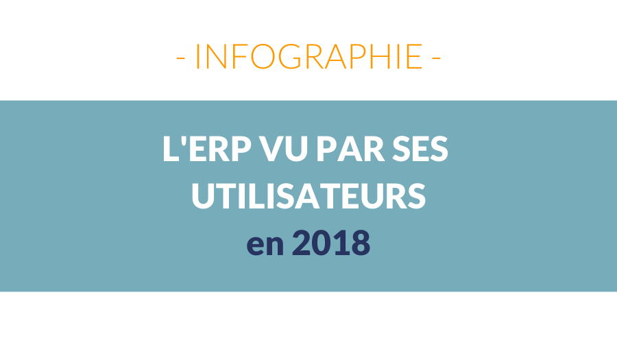 Infographie : L’ERP vu par ses utilisateurs en 2018
