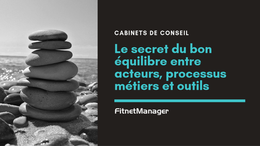 Cabinets de conseil : le bon équilibre entre acteurs, processus métiers et outils